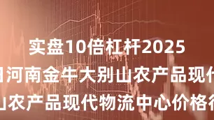 实盘10倍杠杆2025年7月12日河南金牛大别山农产品现代物流中心价格行情