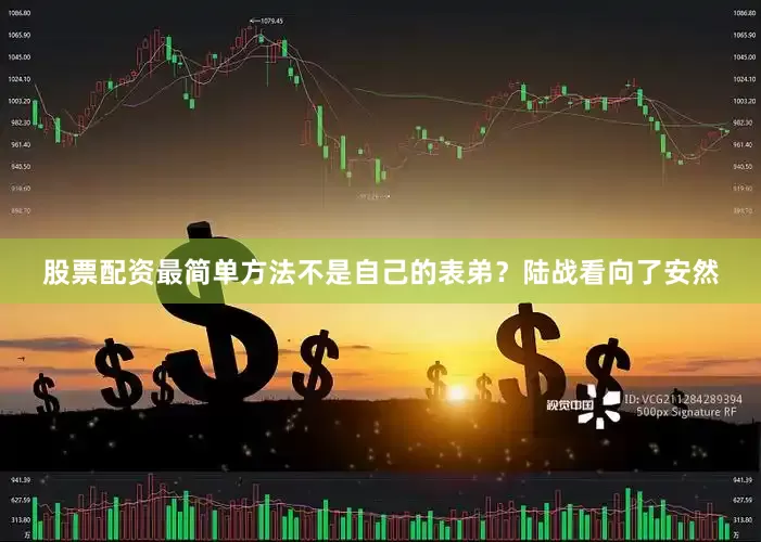 股票配资最简单方法不是自己的表弟？陆战看向了安然