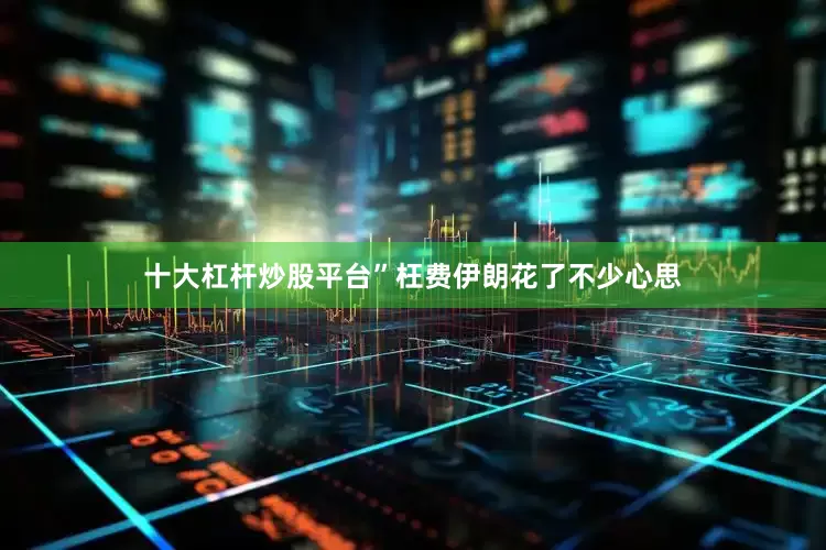 十大杠杆炒股平台”枉费伊朗花了不少心思