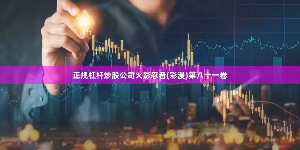 正规杠杆炒股公司火影忍者(彩漫)第八十一卷