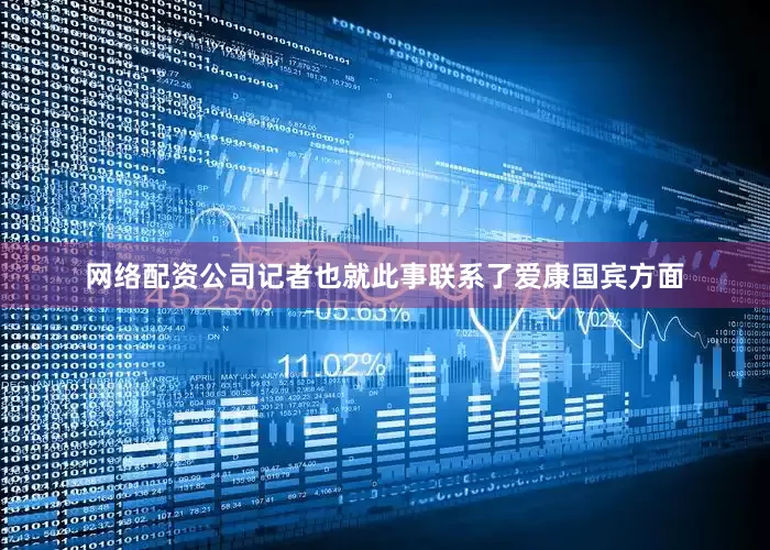 网络配资公司记者也就此事联系了爱康国宾方面
