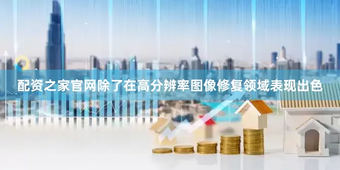 配资之家官网　　除了在高分辨率图像修复领域表现出色