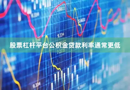 股票杠杆平台公积金贷款利率通常更低
