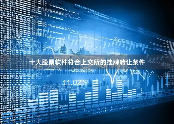 十大股票软件符合上交所的挂牌转让条件